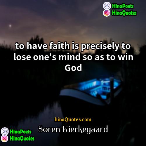 Søren Kierkegaard Quotes | to have faith is precisely to lose